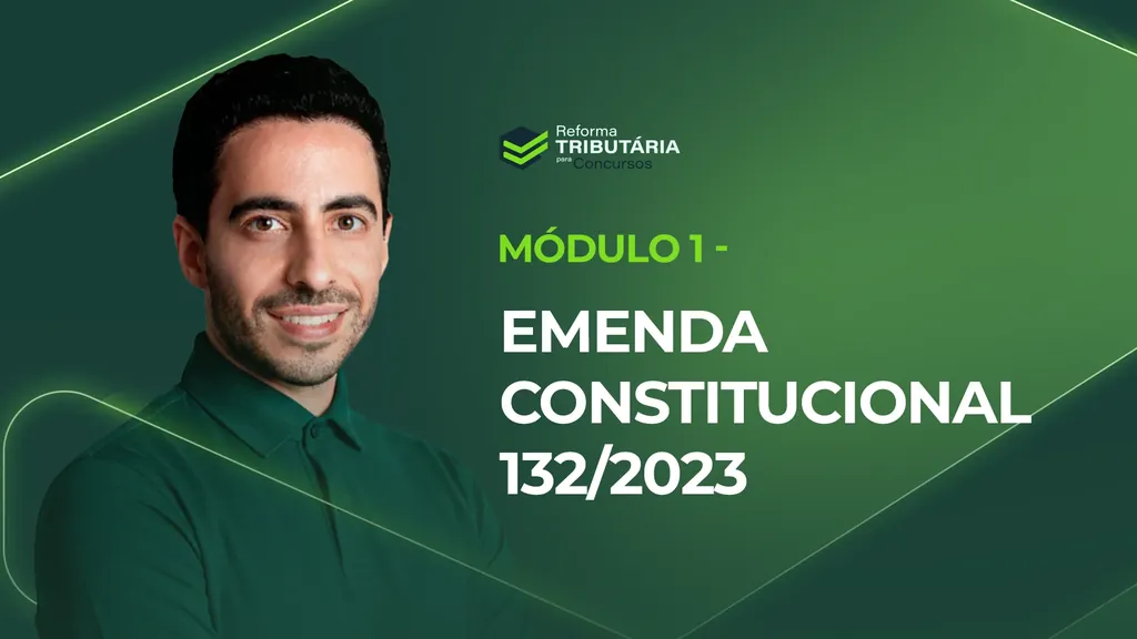 Módulo 1 — Emenda Constitucional 132/2023