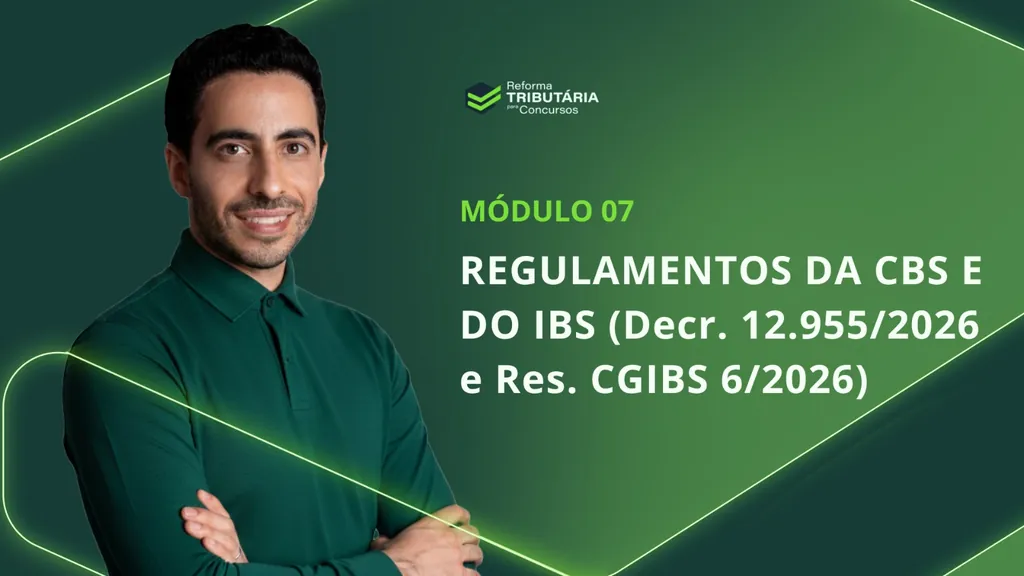 Módulo 7 - Regulamentos da CBS e do IBS